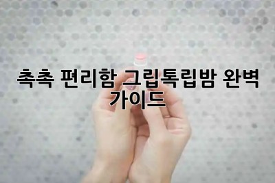 촉촉💋 편리함👍 그립톡립밤 완벽 가이드✨