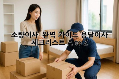 소량이사 🚚💨 완벽 가이드: 용달이사 체크리스트 A to Z